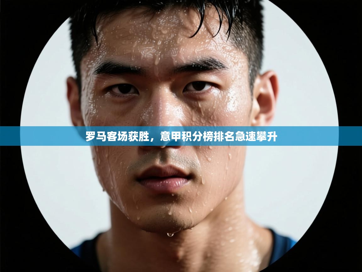 罗马客场获胜,意甲积分榜排名急速攀升 第2张