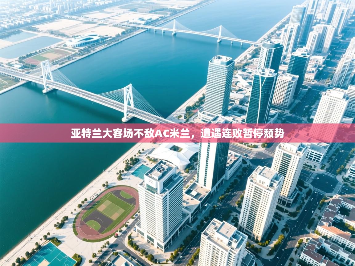 亚特兰大客场不敌AC米兰，遭遇连败暂停颓势  第2张