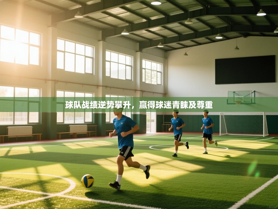 球队战绩逆势攀升,赢得球迷青睐及尊重 第2张