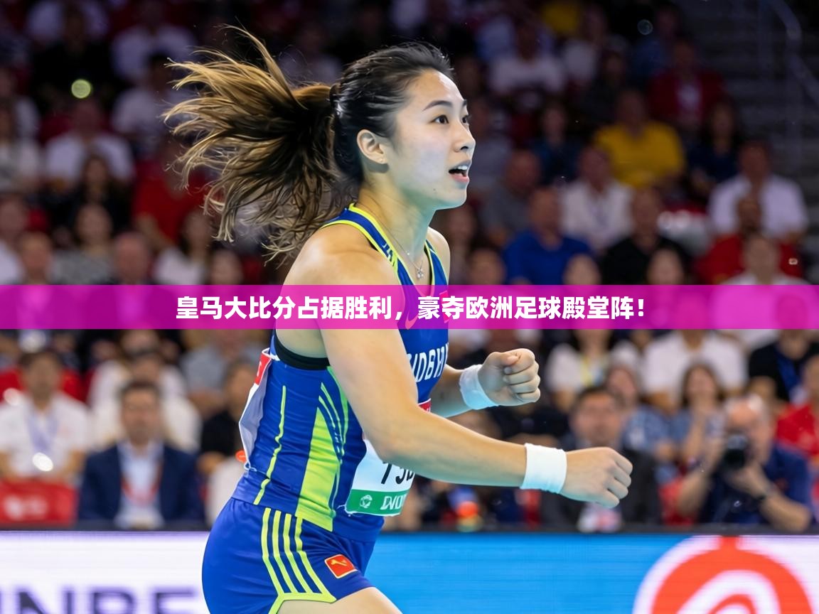 皇马大比分占据胜利,豪夺欧洲足球殿堂阵!